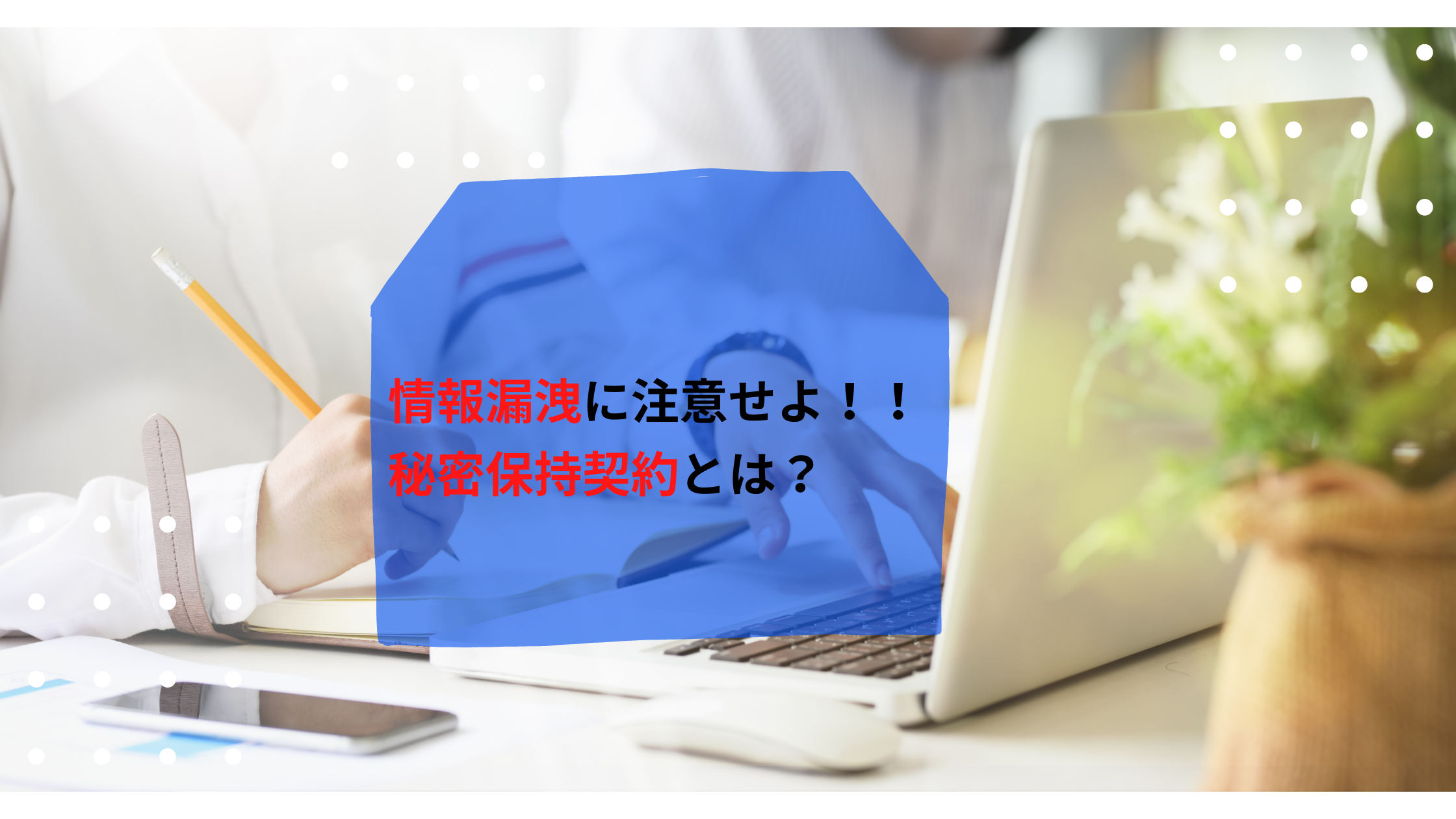 M&A案件の情報は口外厳禁！？ 情報漏洩の意外な原因と致命的なデメリット